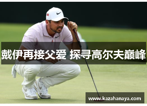 戴伊再接父爱 探寻高尔夫巅峰